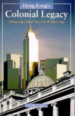 Hong Kong's Colonial Legacy: A Hong Kong Chinese's View of the British Heritage - C.K. Lau