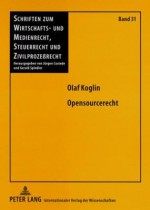 Opensourcerecht: Die Urheber- Und Schuldrechtlichen Beziehungen Zwischen Lizenzgeber Und Lizenznehmer Bei Open Source Software Am Beispiel Der General Public License (Gpl) - Olaf Koglin