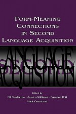 Form-Meaning Connections in Second Language Acquisition (Second Language Acquisition Research Series) - Bill VanPatten, Jessica Williams, Susanne Rott, Mark Overstreet