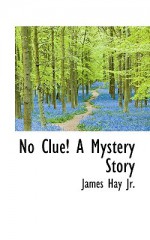 No Clue (a Mystery Story) - James Hay