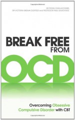 Break Free from OCD: Overcoming Obsessive Compulsive Disorder with CBT - Paul M. Salkovskis, Victoria Bream Oldfield, Fiona Challacombe