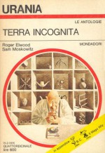 Terra incognita - Sam Moskowitz, Arthur C. Clarke, Isaac Asimov, Roger Elwood, Erle Stanley Gardner, Robert Bloch, Maria Benedetta De Castiglione, Edmond Hamilton, A.E. van Vogt, Clifford D. Simak, Ray Bradbury