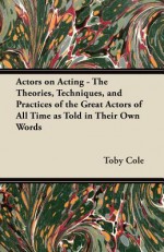 Actors on Acting - The Theories, Techniques, and Practices of the Great Actors of All Time as Told in Their Own Words - William Henry Scott