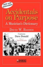 Accidentals on Purpose: A Musician's Dictionary - David W. Barber, Dave Donald