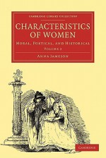 Characteristics of Women, Volume 2: Moral, Poetical, and Historical - Anna Jameson