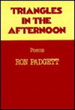 Triangles in the Afternoon: Poems - Ron Padgett