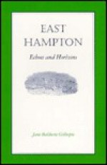 East Hampton: Echoes and Horizons - Jane Baldwin Gillespie, Thomas Bewick