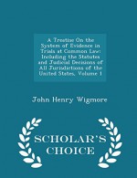 A Treatise On the System of Evidence in Trials at Common Law: Including the Statutes and Judicial Decisions of All Jurisdictions of the United States, Volume 1 - Scholar's Choice Edition - John Henry Wigmore