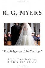 Truthfully, yours : The Marriage (Volume 5) - R.G. Myers, Hans Franz Schweitzer