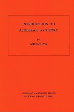 Introduction to Algebraic K-Theory. (Am-72) - John Milnor