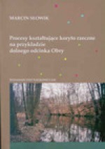 Procesy kształtujące koryto rzeczne na przykładzie dolnego odcinka Obry - Marcin Słowik