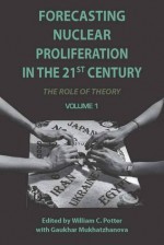 Forecasting Nuclear Proliferation in the 21st Century: Volume 1 The Role of Theory - William Potter, Gaukhar Mukhatzhanova