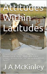 Attitudes Within Latitudes: A voyage of fate and neccessity "Award-Winning Finalist in the "Multicultural Non-Fiction" category of the 2015 International Book Awards" - J A McKinley, Roberta Machalek, Milton Machalek