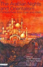 The Arabian Nights and Orientalism: Perspectives from East and West - Anonymous, Robert Irwin, Yuriko Yamanaka, Tetsuo Nishio