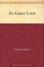 Zu Guter Letzt (German Edition) - Wilhelm Busch