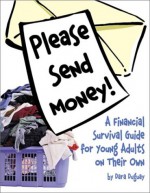 Please Send Money. A Financial Survival Guide for Young Adults on Their Own. - Dara Duguay