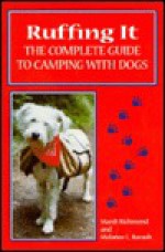 Ruffing It: The Complete Guide to Camping with Dogs - Mardi Richmond