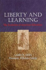 Liberty and Learning: The Evolution of American Education - Larry P. Arnn