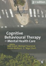 Cognitive Behavioural Therapy In Mental Health Care - Alec Grant, Nigel Short, Ronan Mulhern, Michael Townend