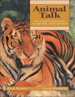 Animal Talk: How Animals Communicate Through Sight, Sound and Smell - Etta Kaner, Greg Douglas