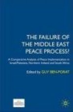 Failure of the Middle East Peace Process: A Comparative Analysis of Peace Implementation in Israel/Palestine, Northern Ireland and South Africa - Guy Ben-Porat