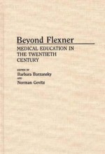 Beyond Flexner: Medical Education in the Twentieth Century - Norman Gevitz, Barbara Barzansky