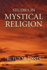 Studies in Mystical Religion - Rufus M. Jones