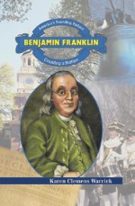 Benjamin Franklin: Creating a Nation - Karen Clemens Warrick