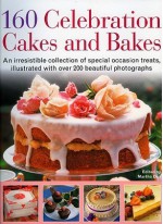 160 Celebration Cakes and Bakes: An Irresistible Collection of Special Occasion Treats, Illustrated with Over 200 Beautiful Photographs - Martha Day