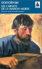 Les Carnets de la maison morte - Fyodor Dostoyevsky, André Markowicz