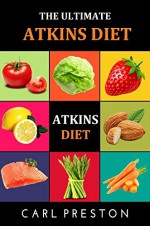 Atkins Diet: Atkins Diet Recipes - Atkins Diet Cookbook - Atkins Diet for Beginners - Atkins Diet Recipes - Atkins Diet Cookbook - Atkins Diet for Beginners ... - Atkins Diet Cookbook -Atkins Diet 1) - Carl Preston, Mister Atkins, Miss Low Carb Diet, Doctor Atkinsdiet, Miss Low Carb