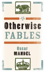 Otherwise Fables - Oscar Mandel