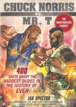 Chuck Norris Vs. Mr. T: : 400 Facts About the Baddest Dudes in the History of Ever - Ian Spector, Angelo Vildasol, John Petersen