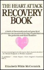 The heart attack recovery book: a look at the emotional and practical problems encountered during rehabilitation, for patients and their families. - Elizabeth Wilde McCormick