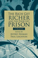 The Rich Get Richer and the Poor Get Prison: A Reader - Jeffrey Reiman, Paul Leighton