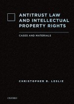 Antitrust Law and Intellectual Property Rights: Cases and Materials - Christopher R. Leslie