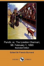 Punch; Or, The London Charivari, Vol. 98: February 1, 1890 (Illustrated Edition) (Dodo Press) - Francis Cowley Burnand