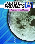 Astronomy And Space (Science Projects) - Patty Whitehouse, Natalie Rompella, Joel Rubin