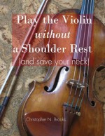 Play the Violin without a Shoulder Rest (and save your neck) (The Creative Violinist) - Christopher Brooks