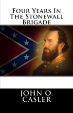 Four Years In The Stonewall Brigade - John O. Casler