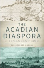 The Acadian Diaspora: An Eighteenth-Century History (Oxford Studies in International History) - Christopher Hodson