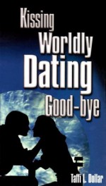 Kissing Worldly Dating Goodbye - Taffi L. Dollar