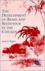 The Development of Brain and Behaviour in the Chicken - Lesley J. Rogers