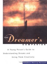 The Dreamer's Companion: A Young Person's Guide to Understanding Dreams and Using Them Creatively - Stephen Phillip Policoff