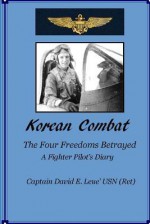 Korean Combat: The Four Freedoms Betrayed, a Fighter Pilot's Diary - David E. Leue