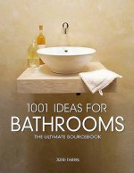 1001 Ideas For Bathrooms: The Ultimate Sourcebook - Sarah Childs-Carlile