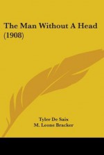 The Man Without A Head - Tyler De Saix, Henry de Vere Stacpoole, M. Leone Bracker