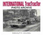 International TracTracTor Photo Archive: Photographs from the McCormick-International Harvester Company Collection - P.A. Letourneau