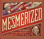 Mesmerized: How Ben Franklin Solved a Mystery that Baffled All of France by Mara Rockliff (2015-03-10) - Mara Rockliff;