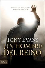 Un Hombre del Reino: El Destino de Todo Hombre el Sueno de Toda Mujer - Tony Evans